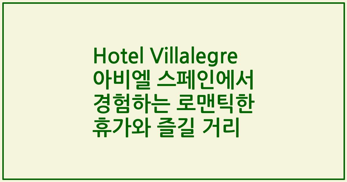 Hotel Villalegre 아비엘 스페인에서 경험하는 로맨틱한 휴가와 즐길 거리