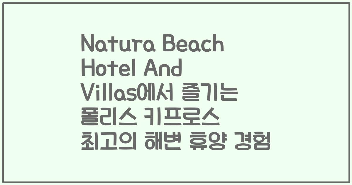 Natura Beach Hotel And Villas에서 즐기는 폴리스 키프로스 최고의 해변 휴양 경험
