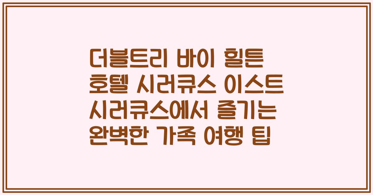 더블트리 바이 힐튼 호텔 시러큐스 이스트 시러큐스에서 즐기는 완벽한 가족 여행 팁