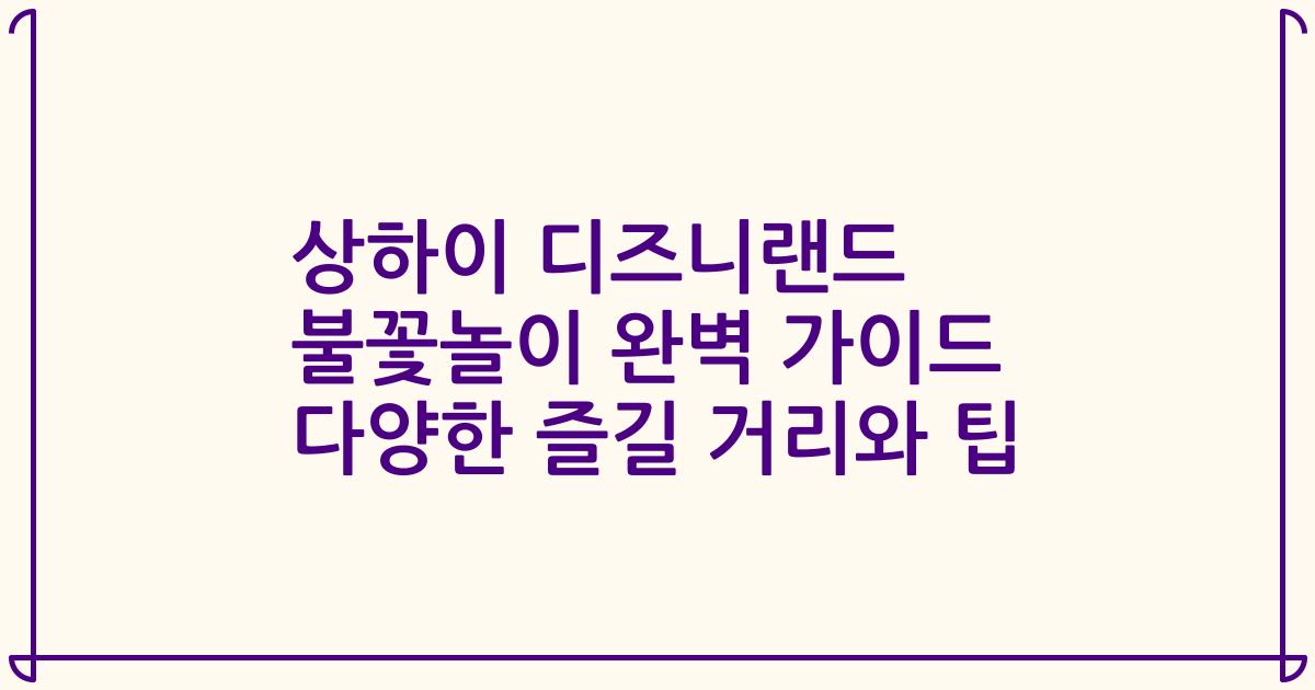 상하이 디즈니랜드 불꽃놀이 완벽 가이드 다양한 즐길 거리와 팁