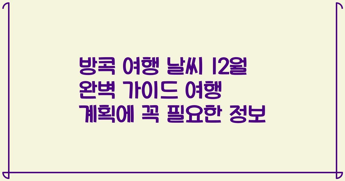 방콕 여행 날씨 12월 완벽 가이드 여행 계획에 꼭 필요한 정보