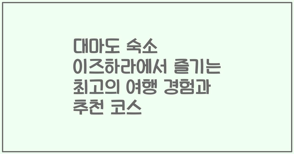 대마도 숙소 이즈하라에서 즐기는 최고의 여행 경험과 추천 코스