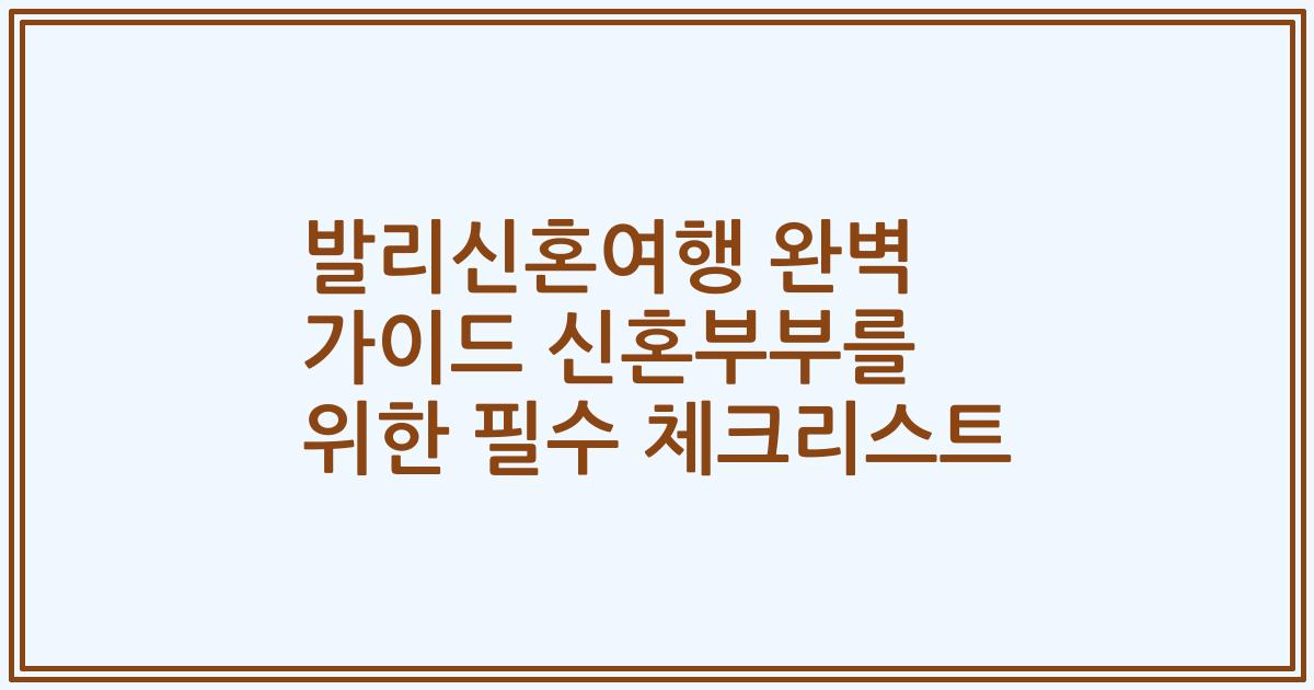 발리신혼여행 완벽 가이드 신혼부부를 위한 필수 체크리스트