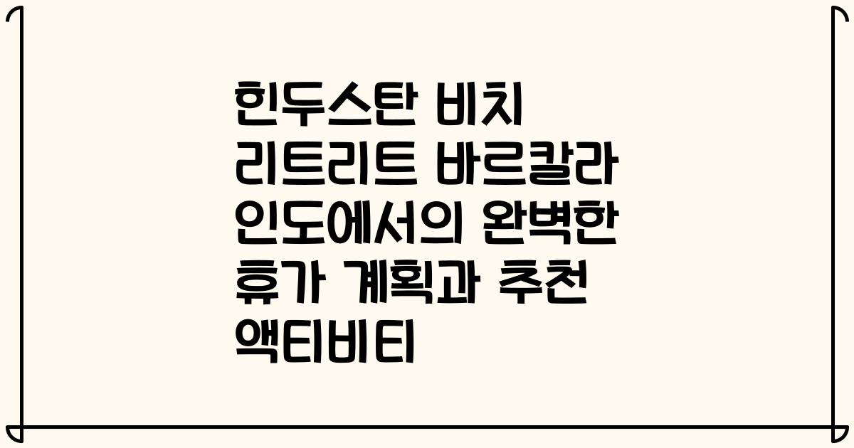 힌두스탄 비치 리트리트 바르칼라 인도에서의 완벽한 휴가 계획과 추천 액티비티