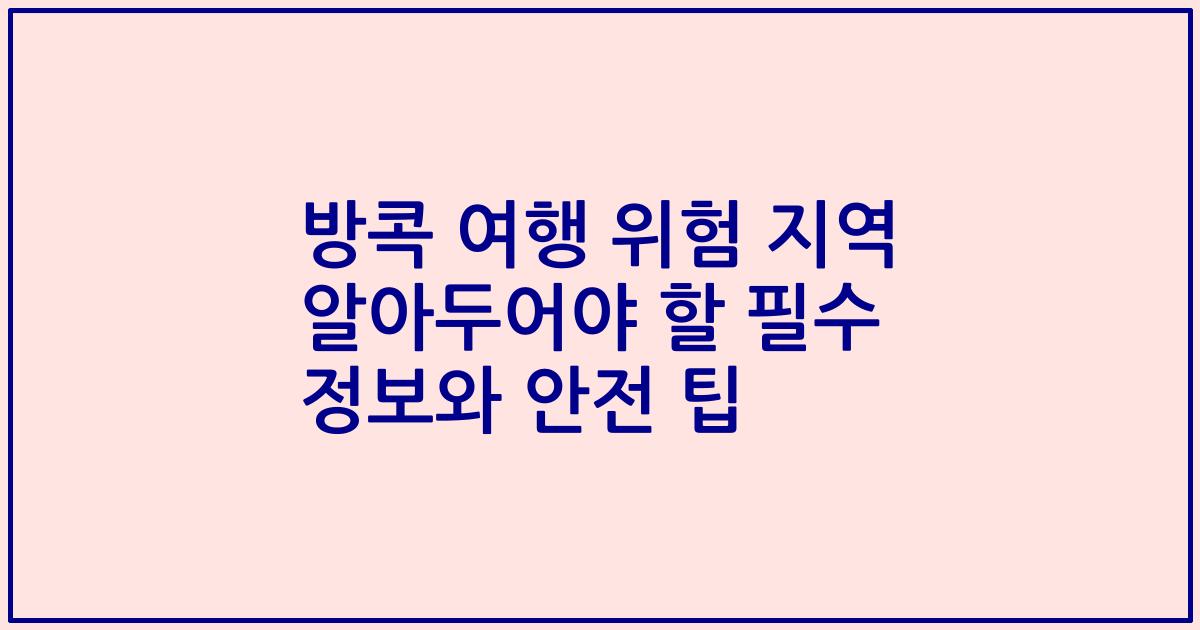 방콕 여행 위험 지역 알아두어야 할 필수 정보와 안전 팁