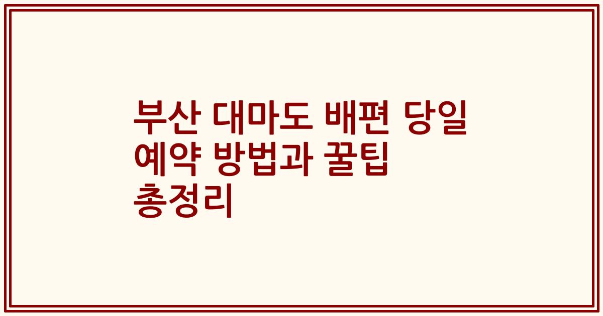 부산 대마도 배편 당일 예약 방법과 꿀팁 총정리