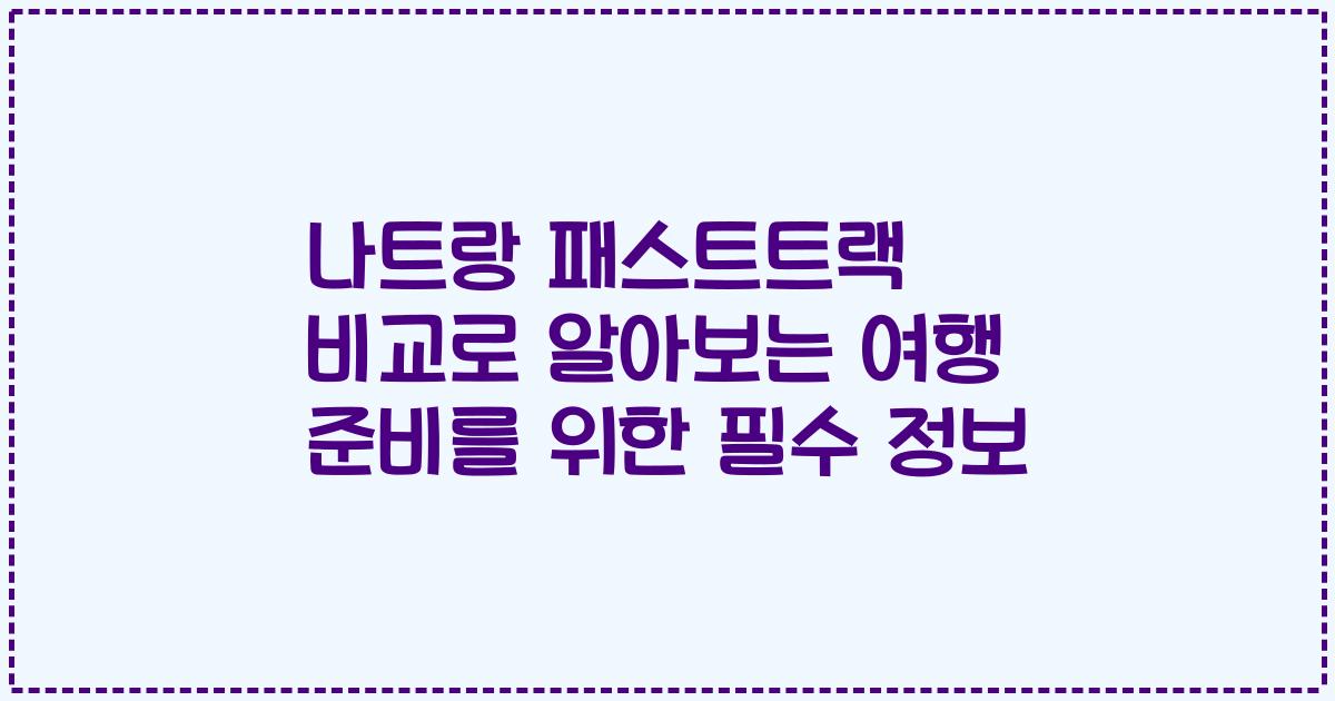 나트랑 패스트트랙 비교로 알아보는 여행 준비를 위한 필수 정보