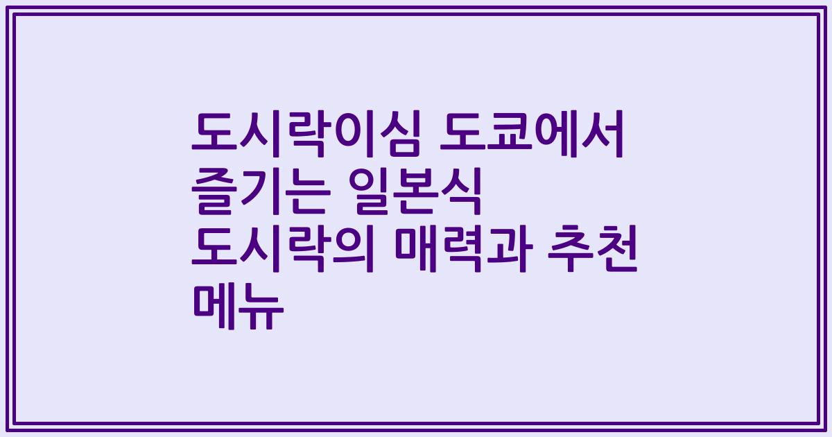 도시락이심 도쿄에서 즐기는 일본식 도시락의 매력과 추천 메뉴