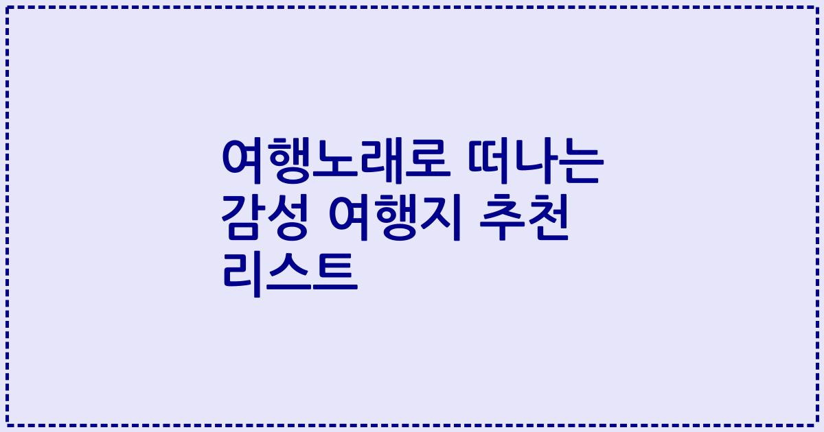 여행노래로 떠나는 감성 여행지 추천 리스트