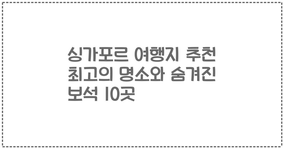 싱가포르 여행지 추천 최고의 명소와 숨겨진 보석 10곳