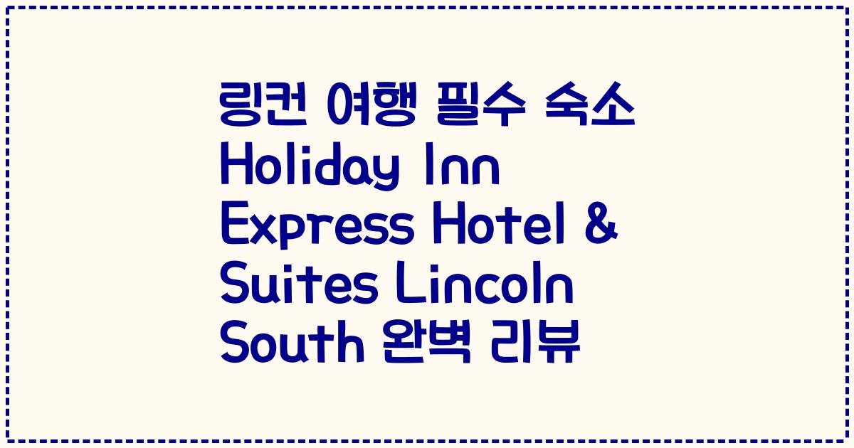링컨 여행 필수 숙소 Holiday Inn Express Hotel & Suites Lincoln South 완벽 리뷰