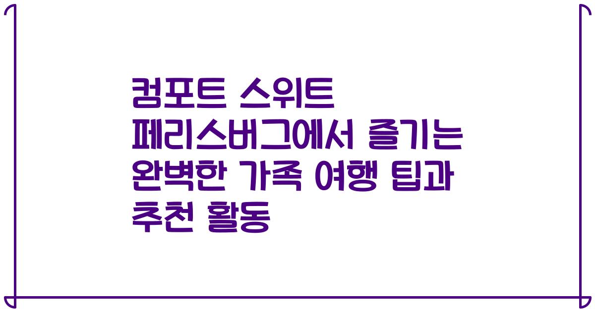 컴포트 스위트 페리스버그에서 즐기는 완벽한 가족 여행 팁과 추천 활동