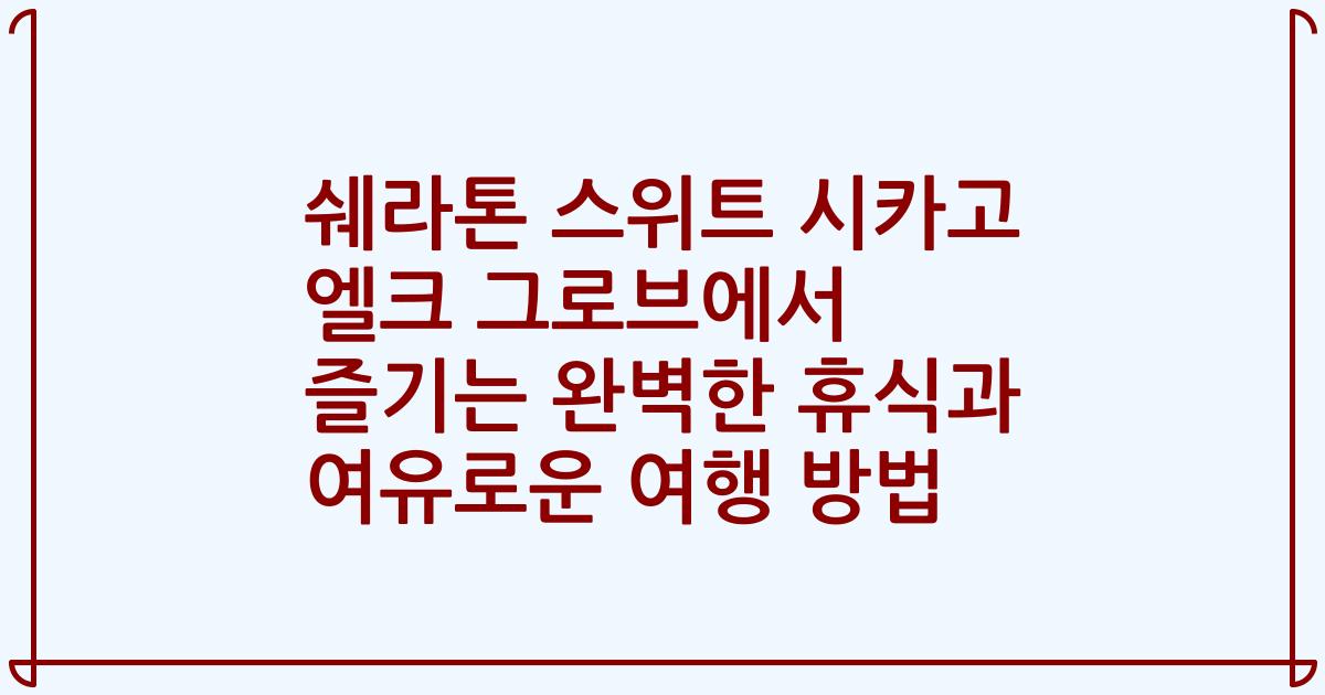 쉐라톤 스위트 시카고 엘크 그로브에서 즐기는 완벽한 휴식과 여유로운 여행 방법