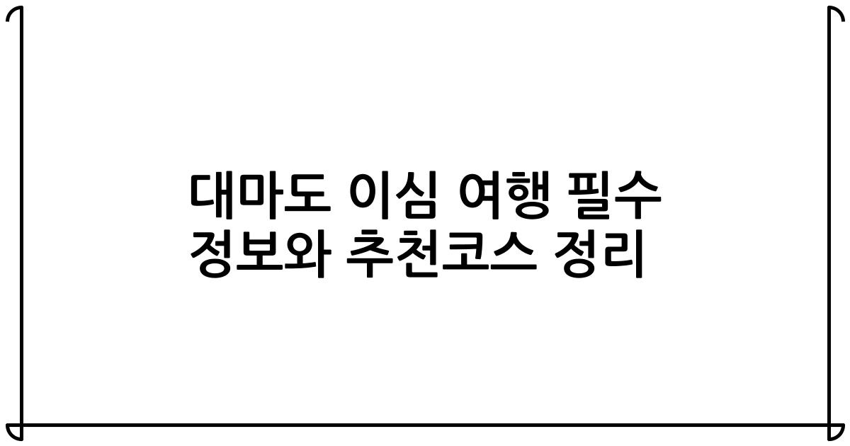 대마도 이심 여행 필수 정보와 추천코스 정리