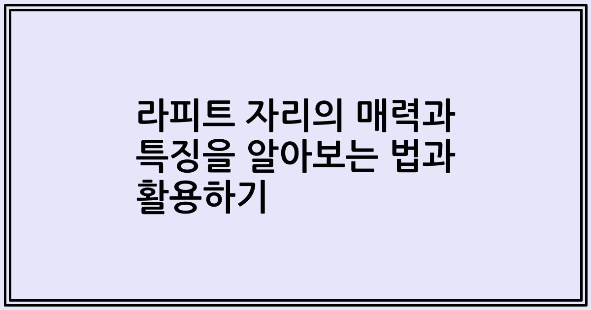 라피트 자리의 매력과 특징을 알아보는 법과 활용하기