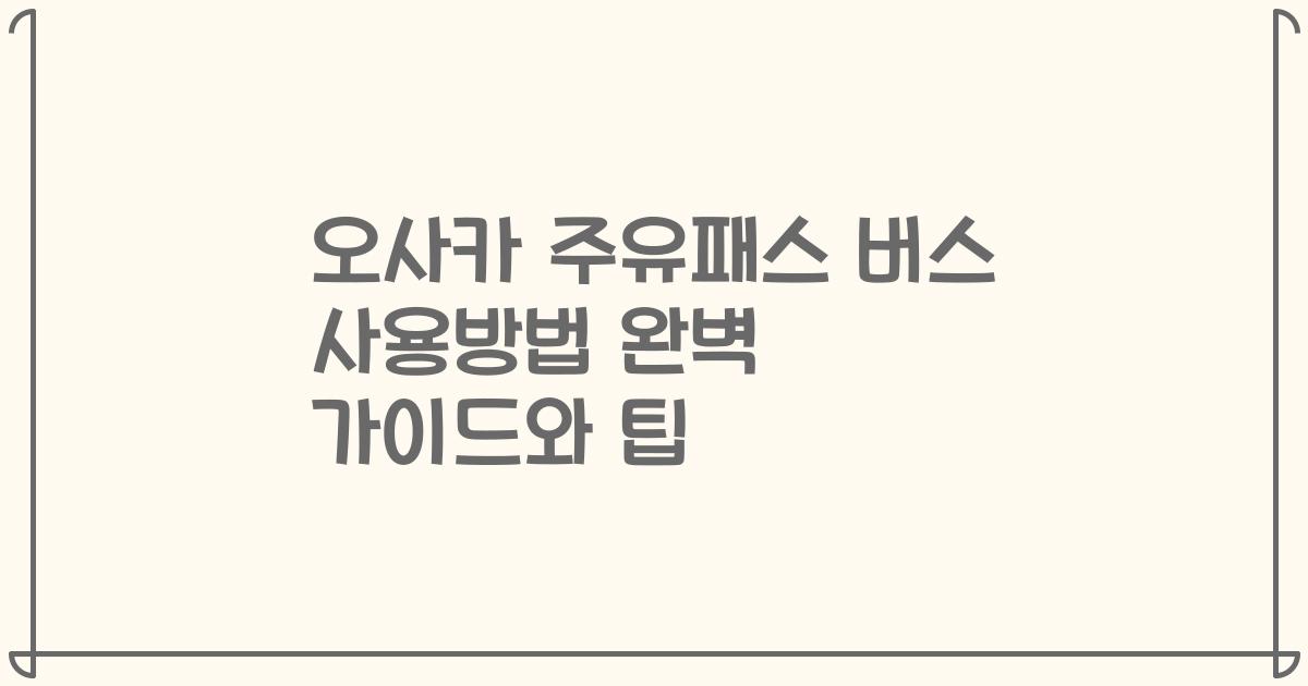 오사카 주유패스 버스 사용방법 완벽 가이드와 팁