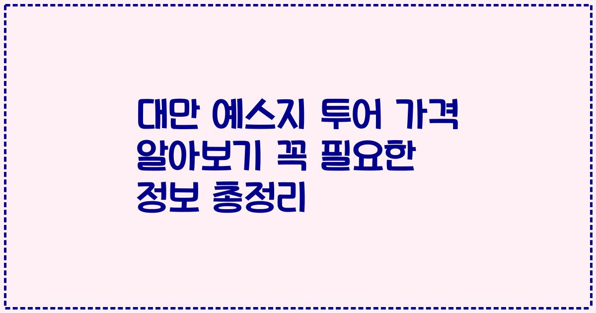 대만 예스지 투어 가격 알아보기 꼭 필요한 정보 총정리