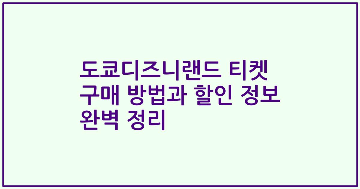 도쿄디즈니랜드 티켓 구매 방법과 할인 정보 완벽 정리
