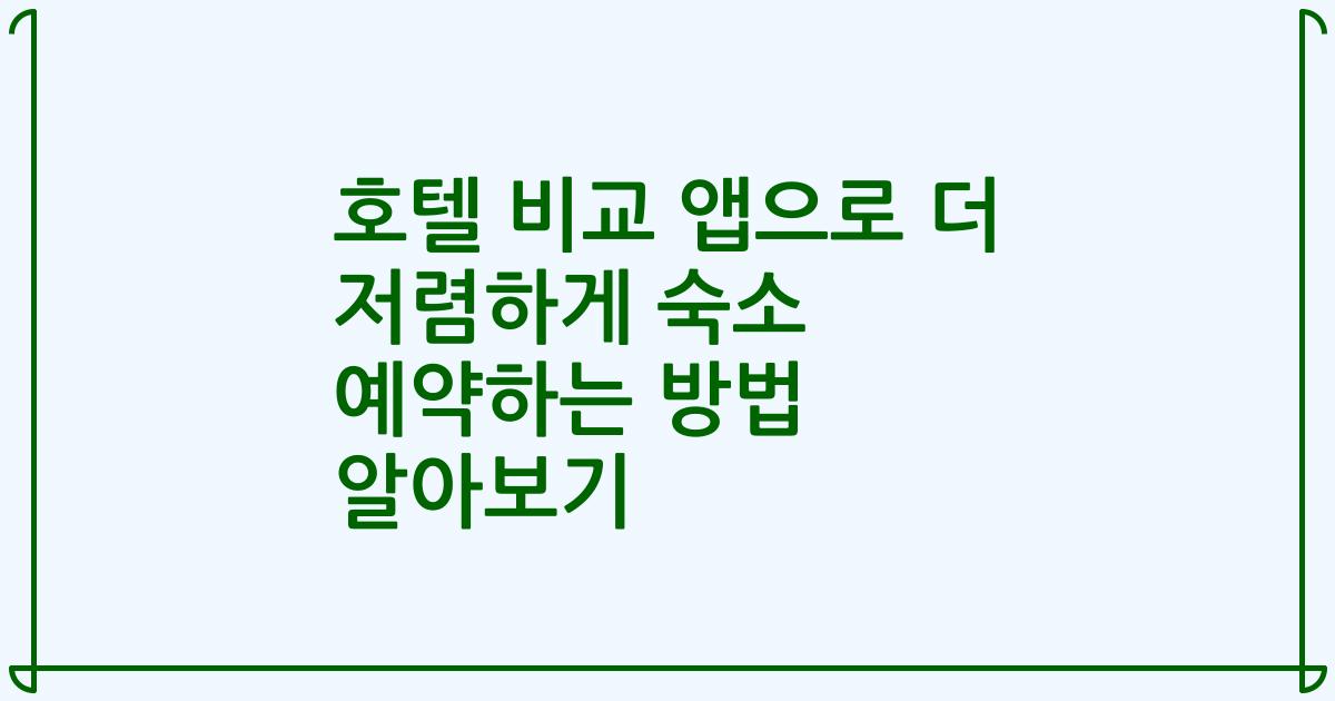 호텔 비교 앱으로 더 저렴하게 숙소 예약하는 방법 알아보기