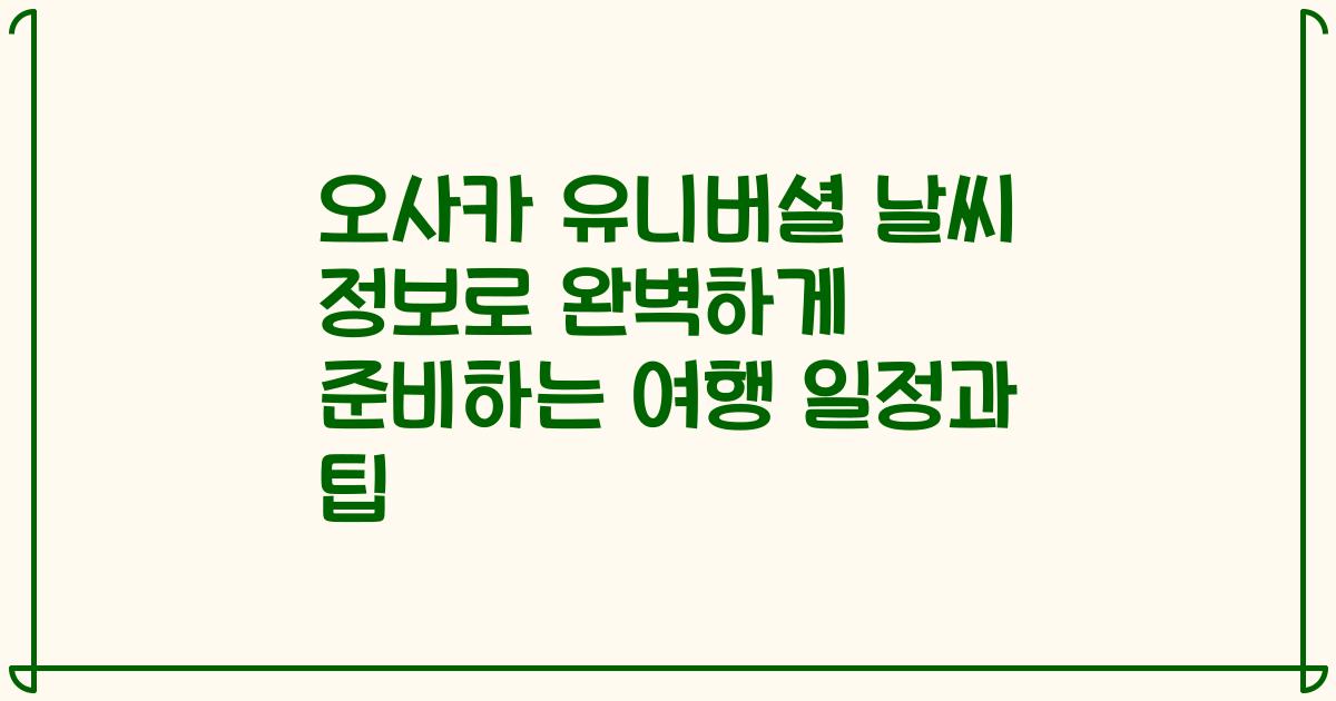 오사카 유니버셜 날씨 정보로 완벽하게 준비하는 여행 일정과 팁