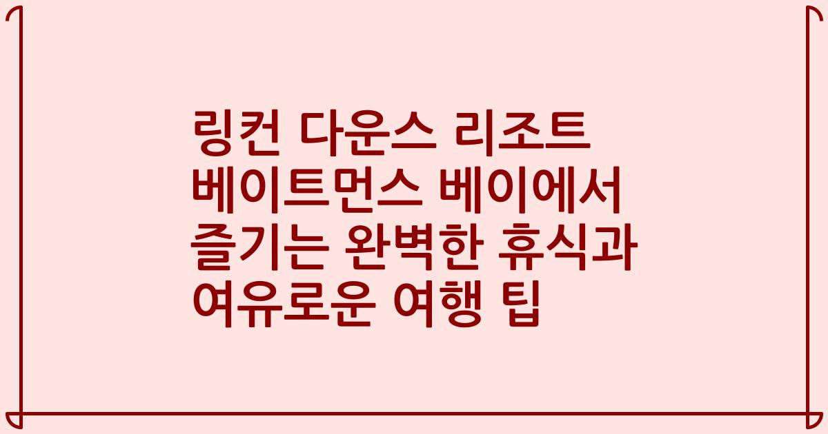 링컨 다운스 리조트 베이트먼스 베이에서 즐기는 완벽한 휴식과 여유로운 여행 팁
