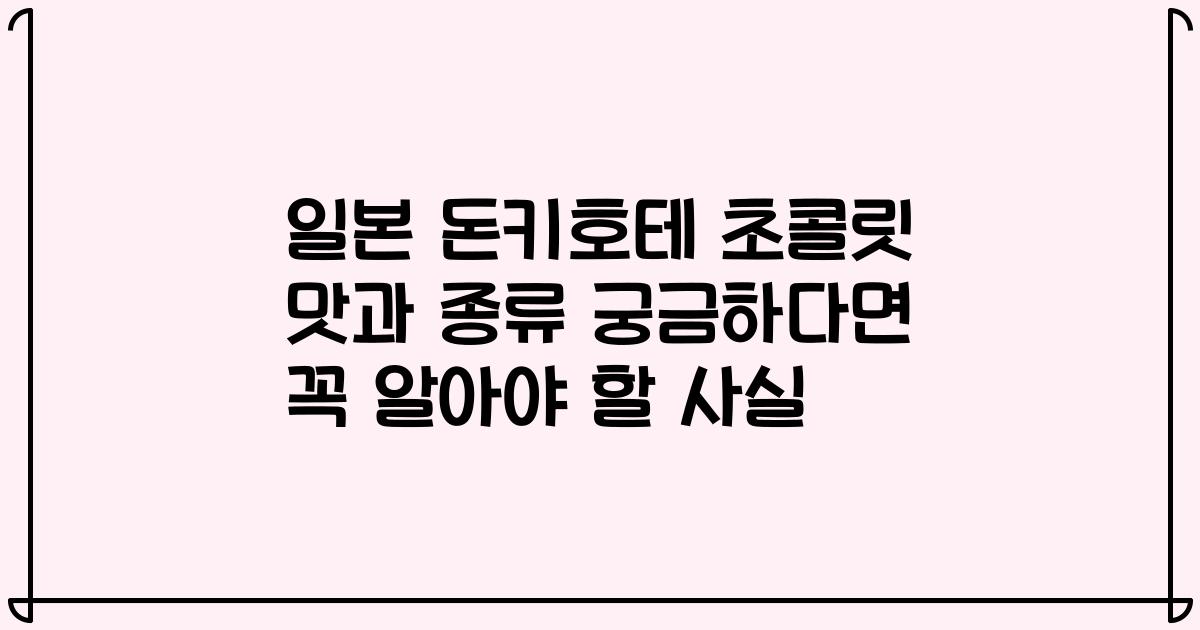 일본 돈키호테 초콜릿 맛과 종류 궁금하다면 꼭 알아야 할 사실
