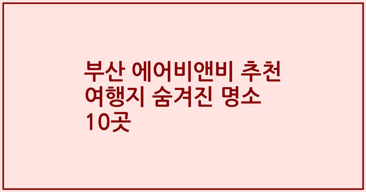 부산 에어비앤비 추천 여행지 숨겨진 명소 10곳
