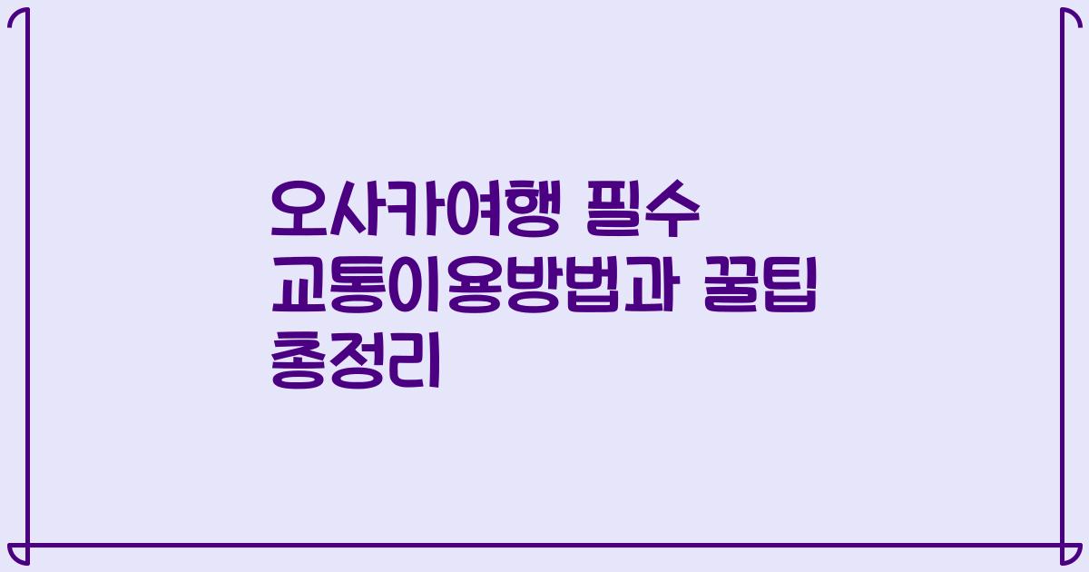 오사카여행 필수 교통이용방법과 꿀팁 총정리