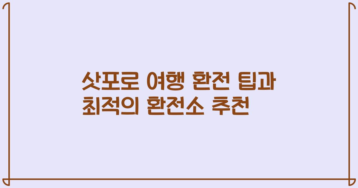 삿포로 여행 환전 팁과 최적의 환전소 추천