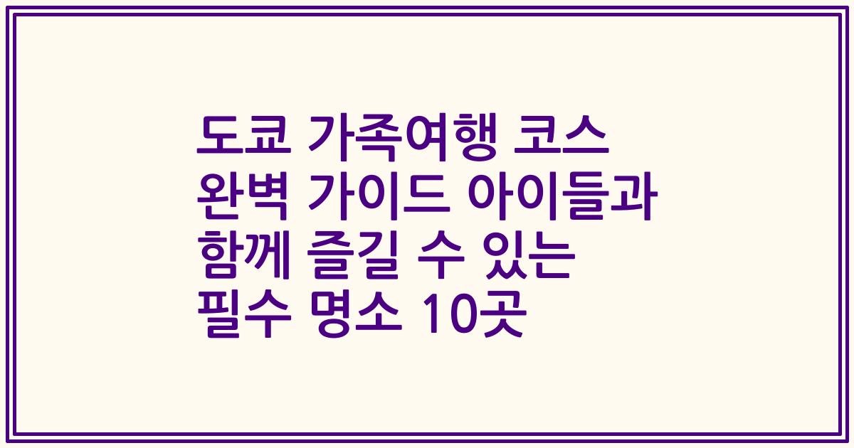 도쿄 가족여행 코스 완벽 가이드 아이들과 함께 즐길 수 있는 필수 명소 10곳
