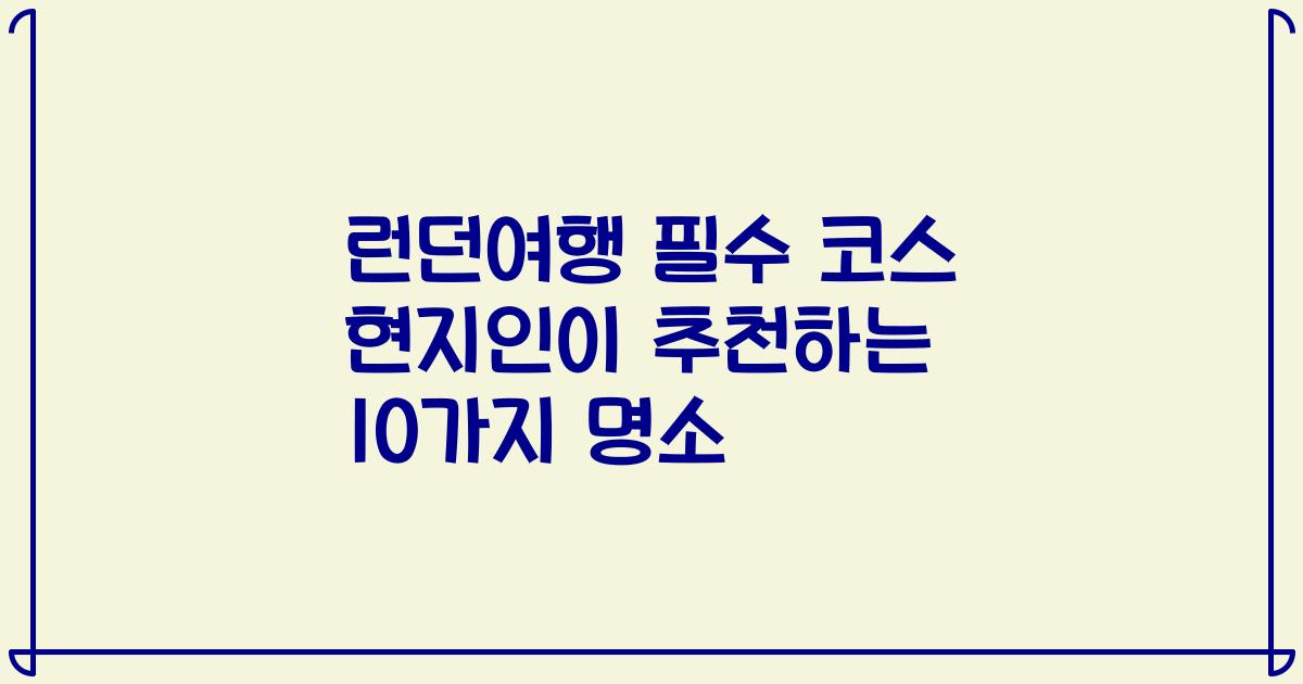 런던여행 필수 코스 현지인이 추천하는 10가지 명소
