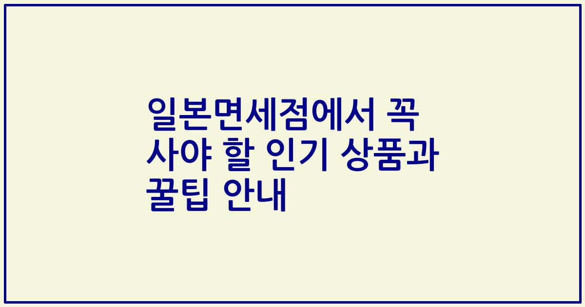 일본면세점에서 꼭 사야 할 인기 상품과 꿀팁 안내
