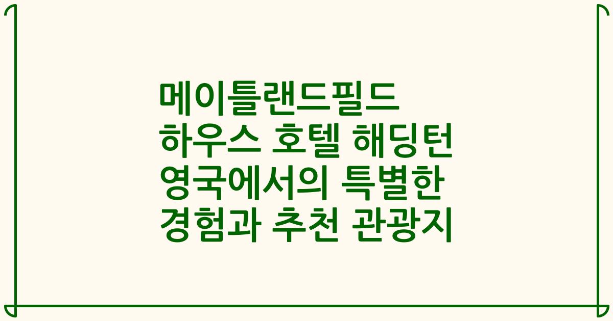 메이틀랜드필드 하우스 호텔 해딩턴 영국에서의 특별한 경험과 추천 관광지