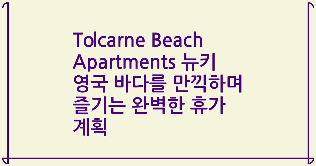 Tolcarne Beach Apartments 뉴키 영국 바다를 만끽하며 즐기는 완벽한 휴가 계획