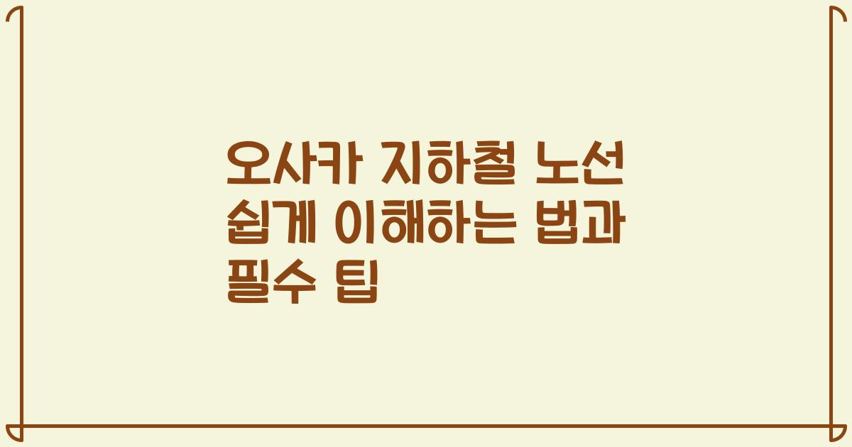 오사카 지하철 노선 쉽게 이해하는 법과 필수 팁