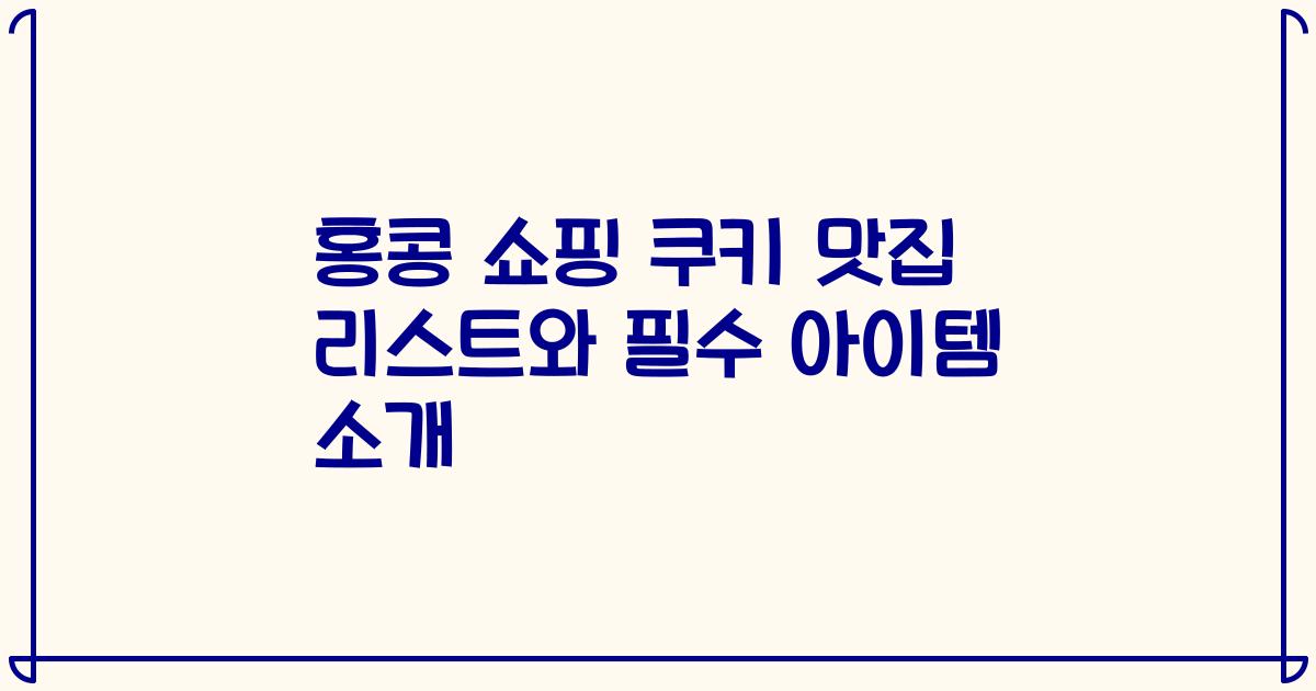 홍콩 쇼핑 쿠키 맛집 리스트와 필수 아이템 소개