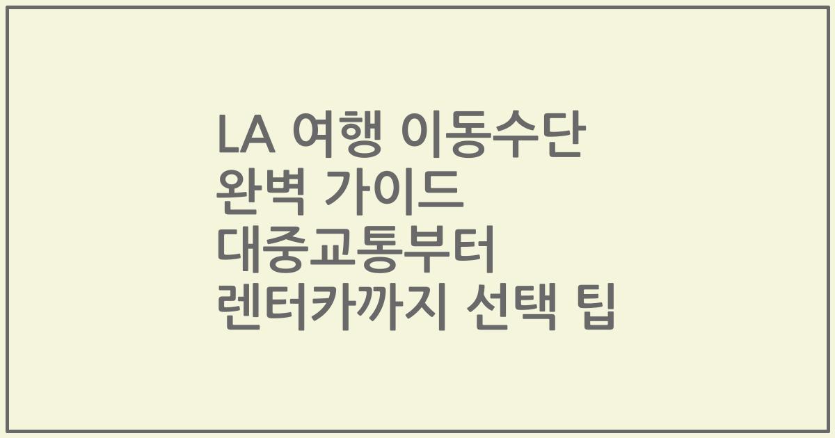 LA 여행 이동수단 완벽 가이드 대중교통부터 렌터카까지 선택 팁