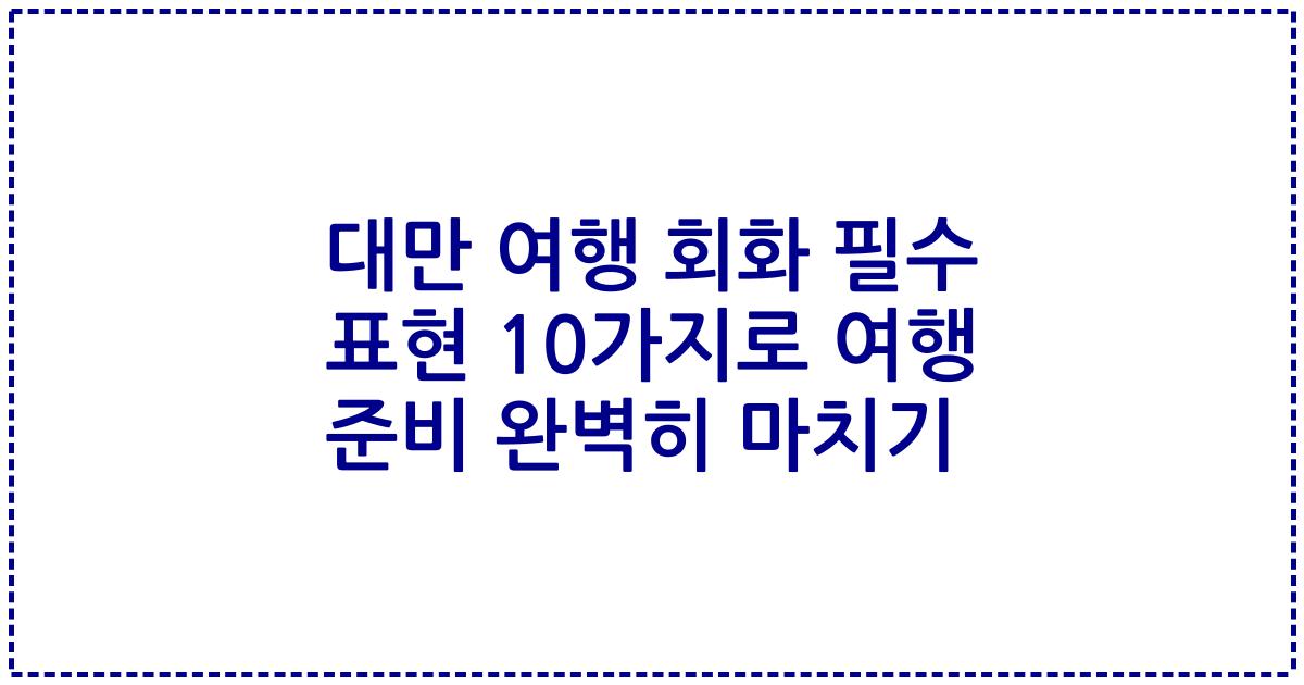 대만 여행 회화 필수 표현 10가지로 여행 준비 완벽히 마치기