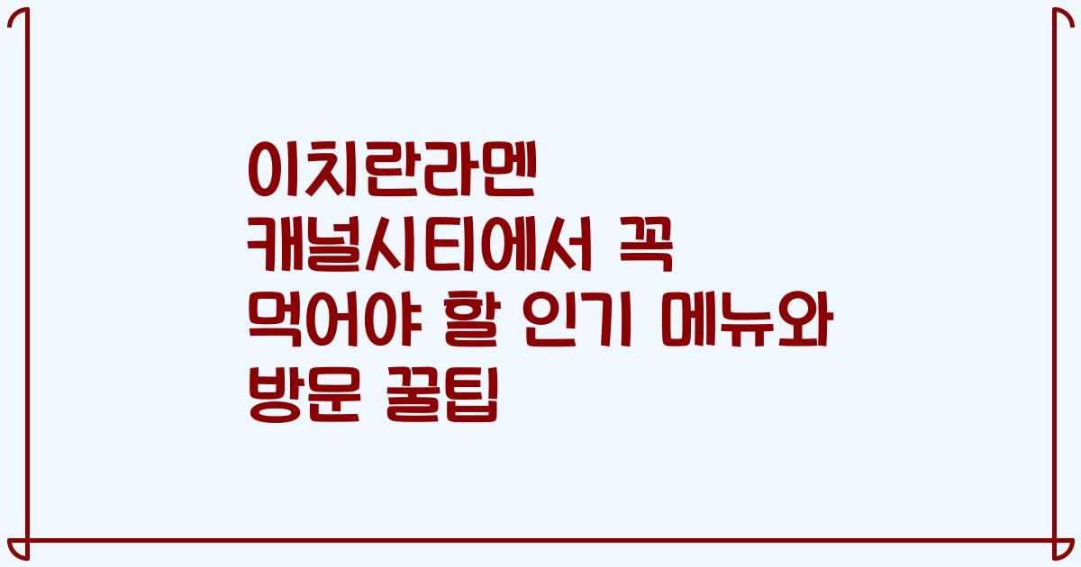 이치란라멘 캐널시티에서 꼭 먹어야 할 인기 메뉴와 방문 꿀팁