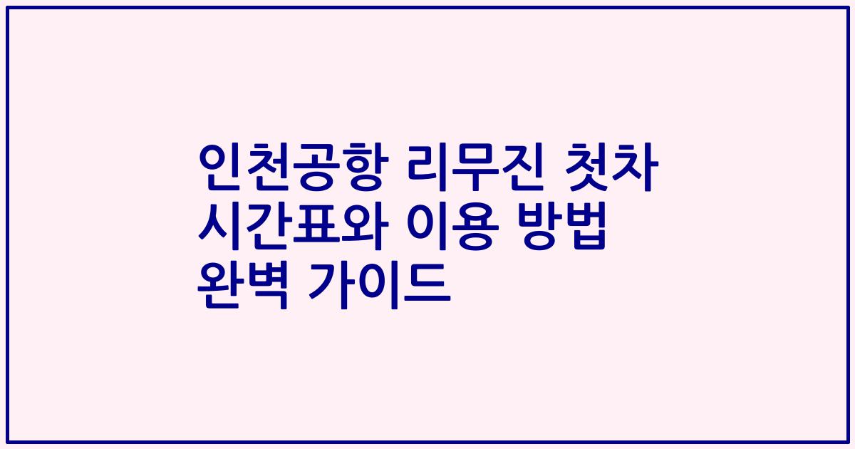 인천공항 리무진 첫차 시간표와 이용 방법 완벽 가이드