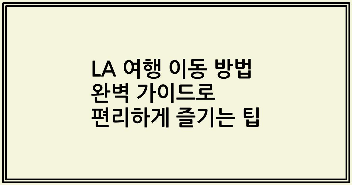 LA 여행 이동 방법 완벽 가이드로 편리하게 즐기는 팁