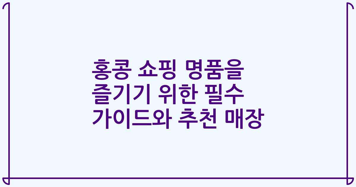 홍콩 쇼핑 명품을 즐기기 위한 필수 가이드와 추천 매장