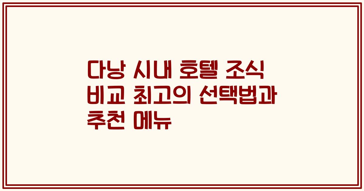 다낭 시내 호텔 조식 비교 최고의 선택법과 추천 메뉴