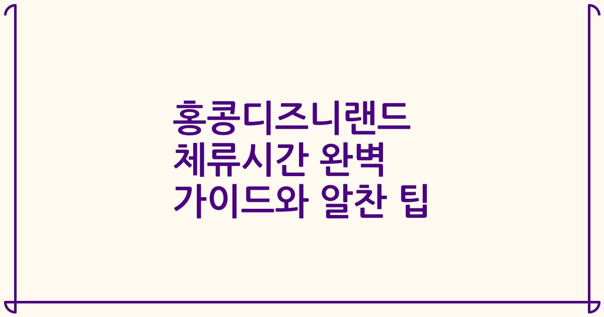 홍콩디즈니랜드 체류시간 완벽 가이드와 알찬 팁