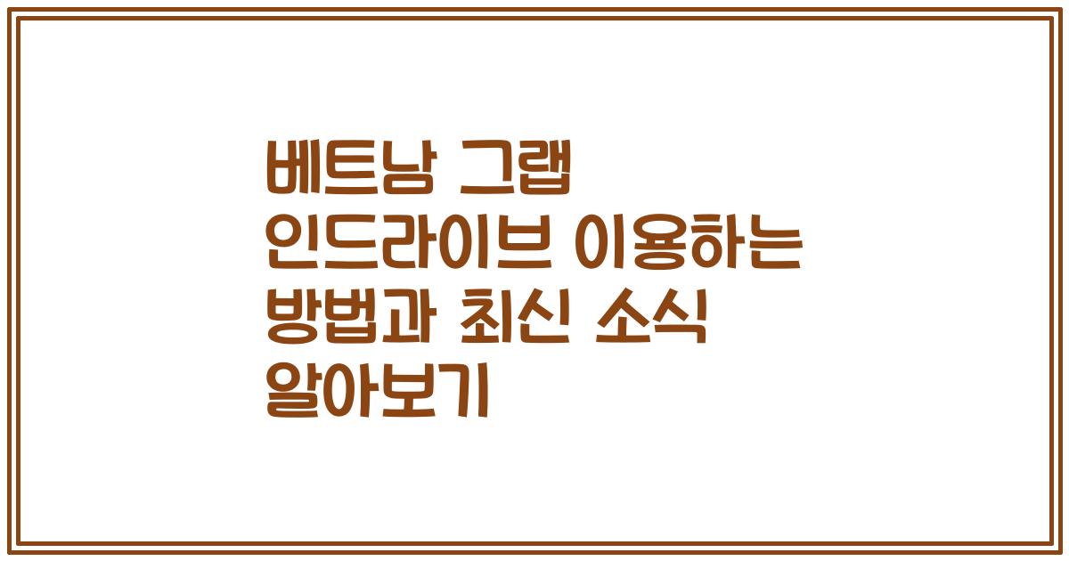 베트남 그랩 인드라이브 이용하는 방법과 최신 소식 알아보기