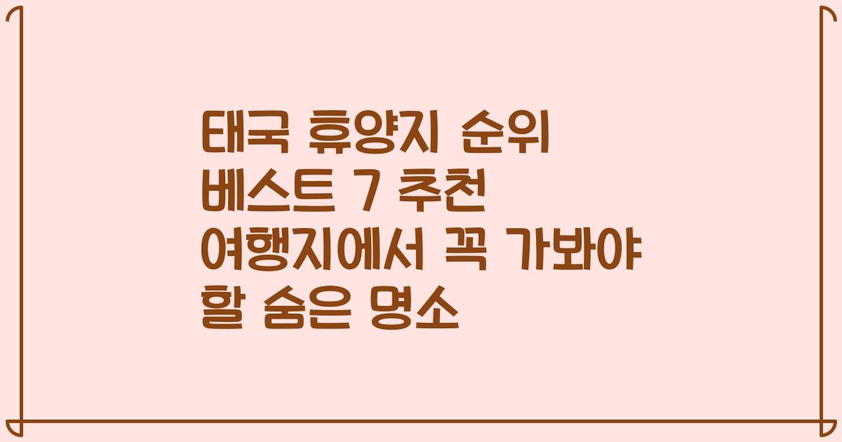 태국 휴양지 순위 베스트 7 추천 여행지에서 꼭 가봐야 할 숨은 명소