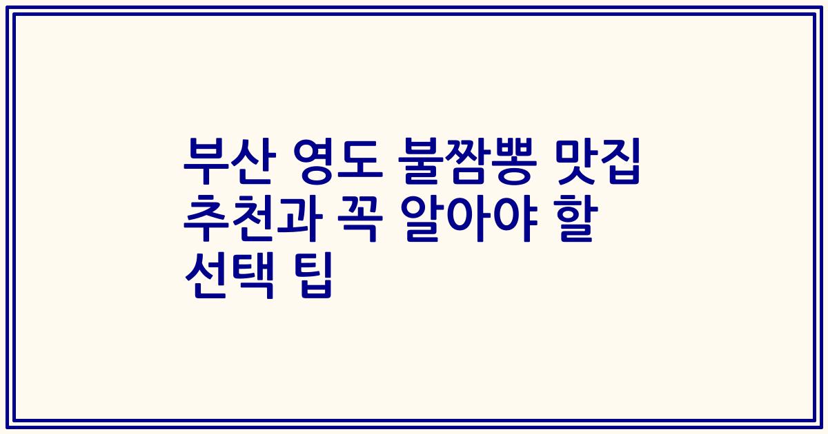 부산 영도 불짬뽕 맛집 추천과 꼭 알아야 할 선택 팁