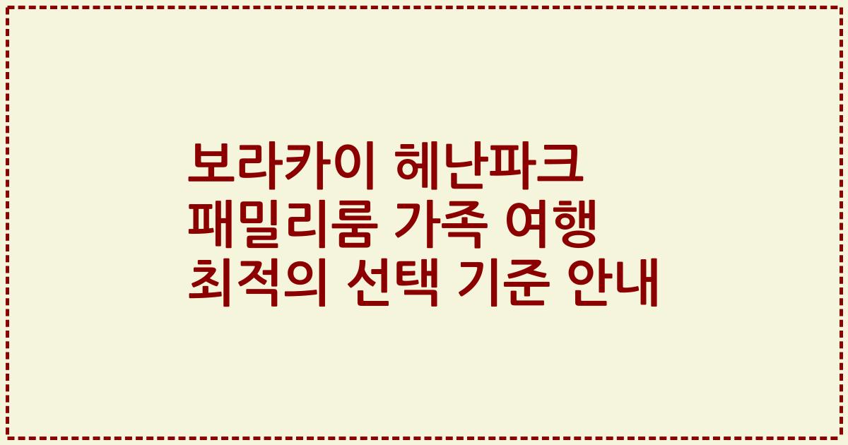 보라카이 헤난파크 패밀리룸 가족 여행 최적의 선택 기준 안내