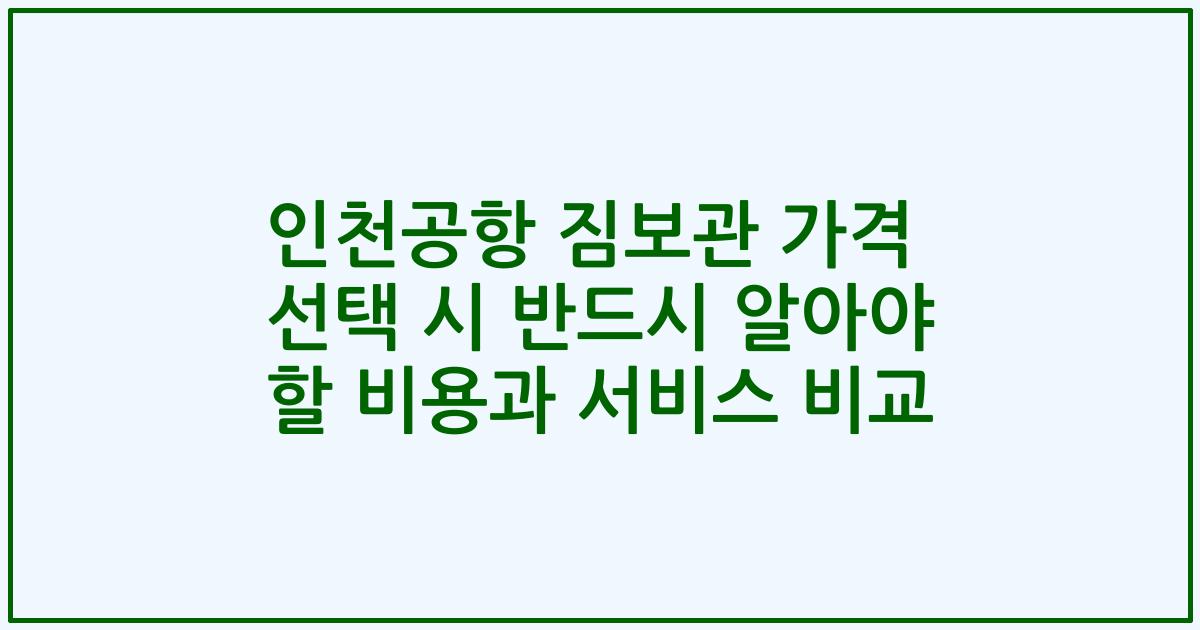 인천공항 짐보관 가격 선택 시 반드시 알아야 할 비용과 서비스 비교