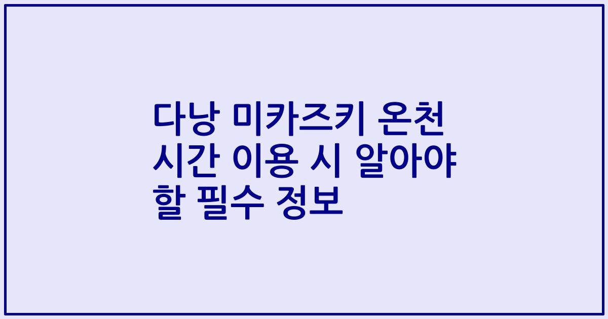 다낭 미카즈키 온천 시간 이용 시 알아야 할 필수 정보